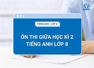 Ôn Tập Thi Giữa Kì 2 Tiếng Anh 8